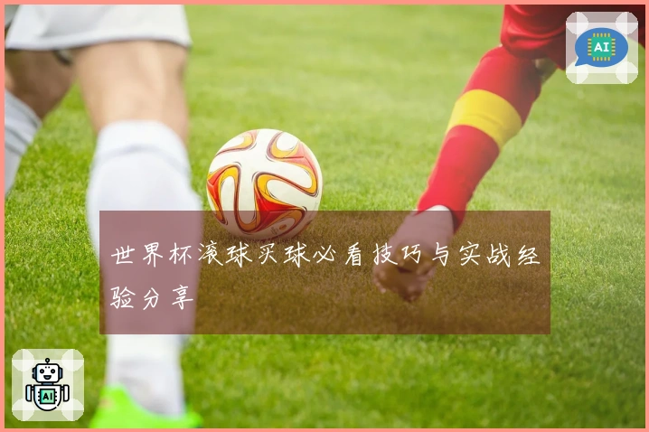世界杯滚球买球必看技巧与实战经验分享
