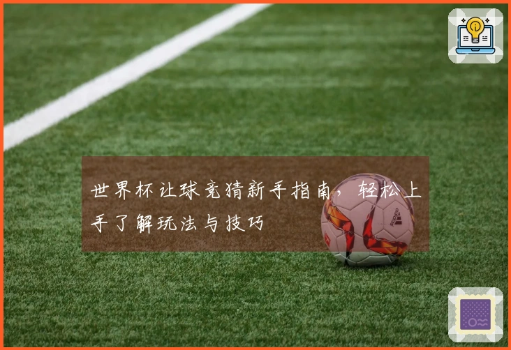 世界杯让球竞猜新手指南，轻松上手了解玩法与技巧