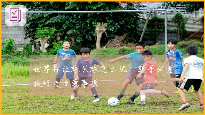 世界杯让球买球怎么玩？新手必看技巧与注意事项