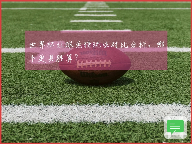 世界杯让球竞猜玩法对比分析，哪个更具胜算？